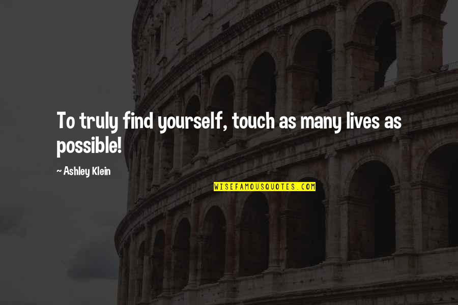 Been Left Behind Quotes By Ashley Klein: To truly find yourself, touch as many lives