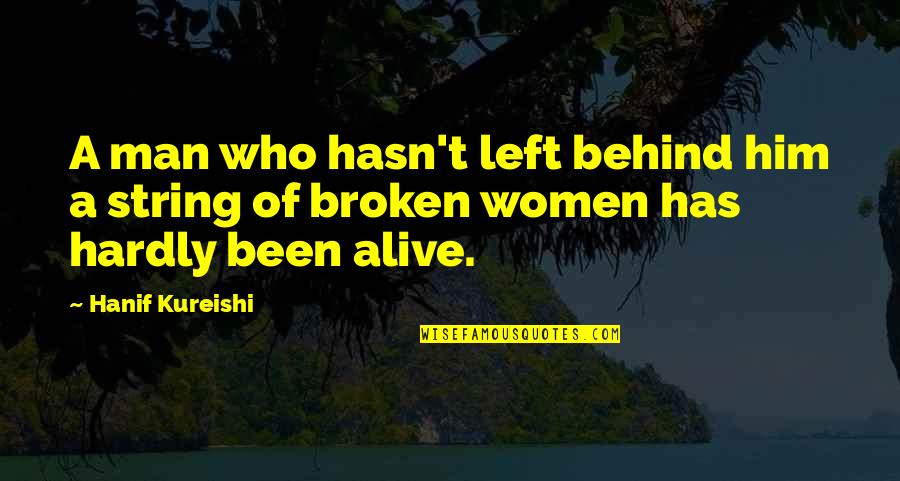 Been Left Behind Quotes By Hanif Kureishi: A man who hasn't left behind him a