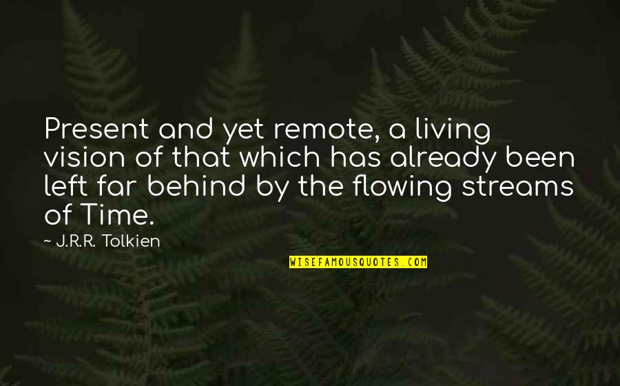 Been Left Behind Quotes By J.R.R. Tolkien: Present and yet remote, a living vision of