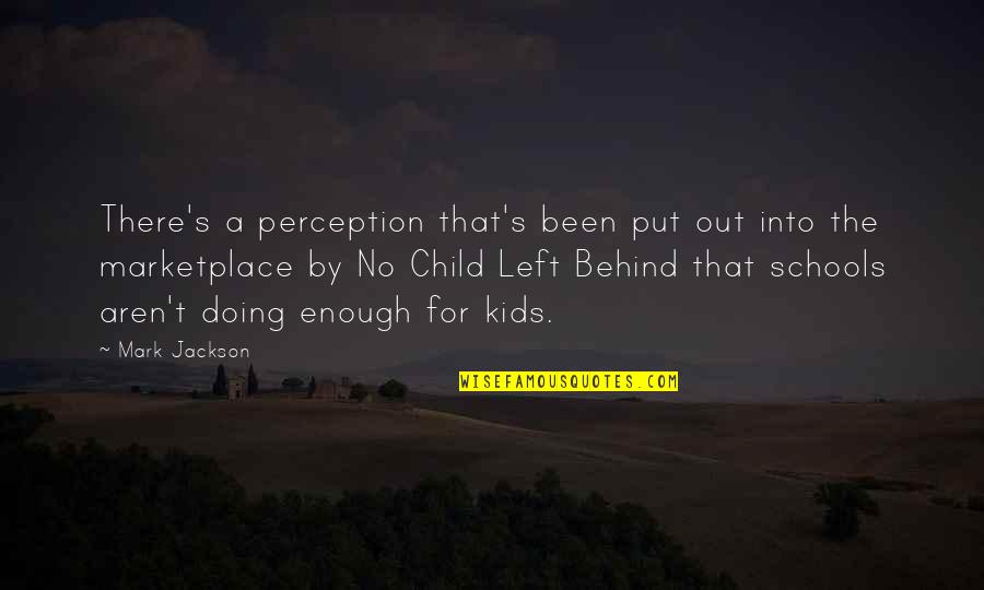Been Left Behind Quotes By Mark Jackson: There's a perception that's been put out into