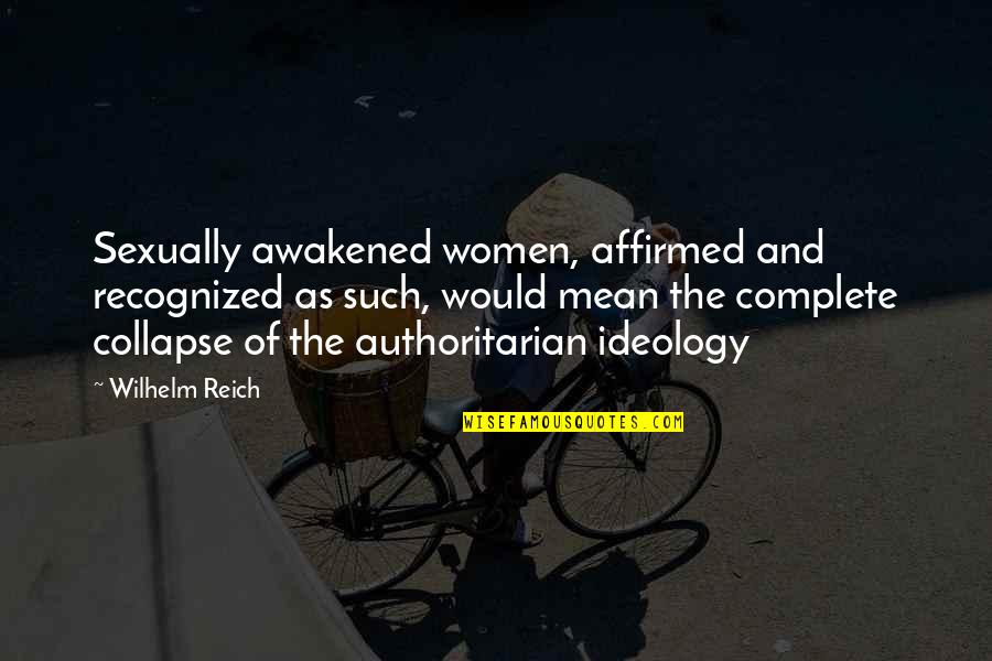 Been Let Down Quotes By Wilhelm Reich: Sexually awakened women, affirmed and recognized as such,