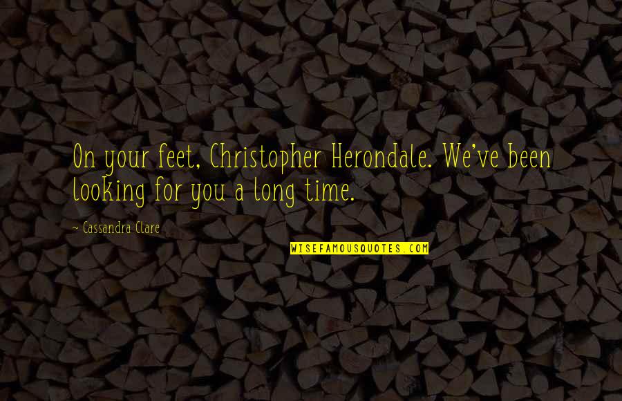 Been Lost Quotes By Cassandra Clare: On your feet, Christopher Herondale. We've been looking