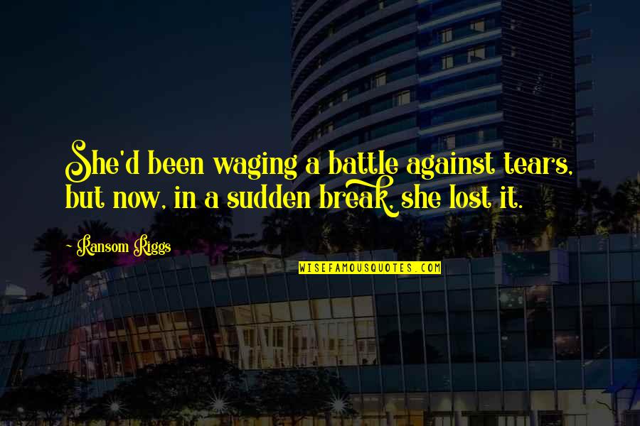 Been Lost Quotes By Ransom Riggs: She'd been waging a battle against tears, but