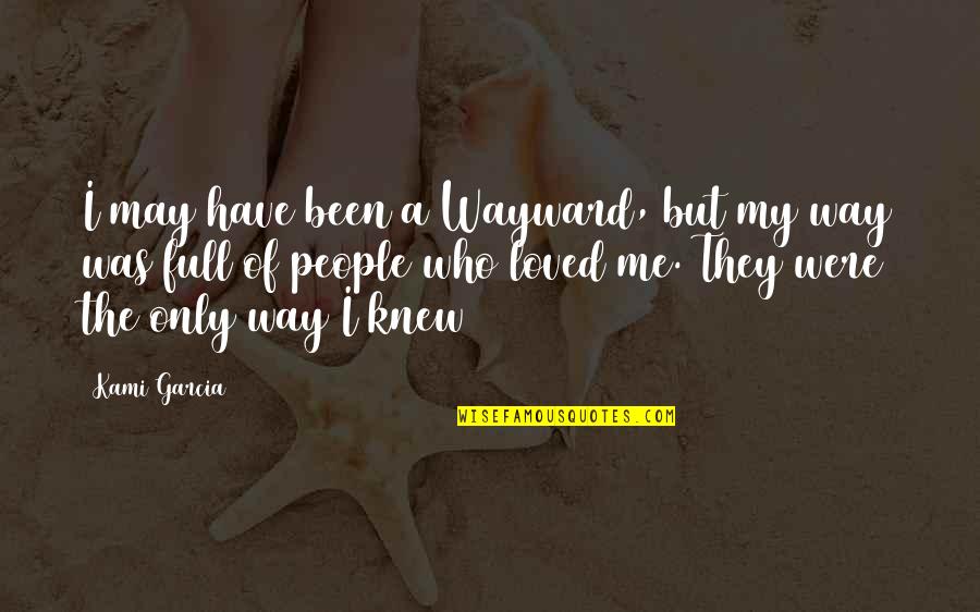 Been Loved Quotes By Kami Garcia: I may have been a Wayward, but my