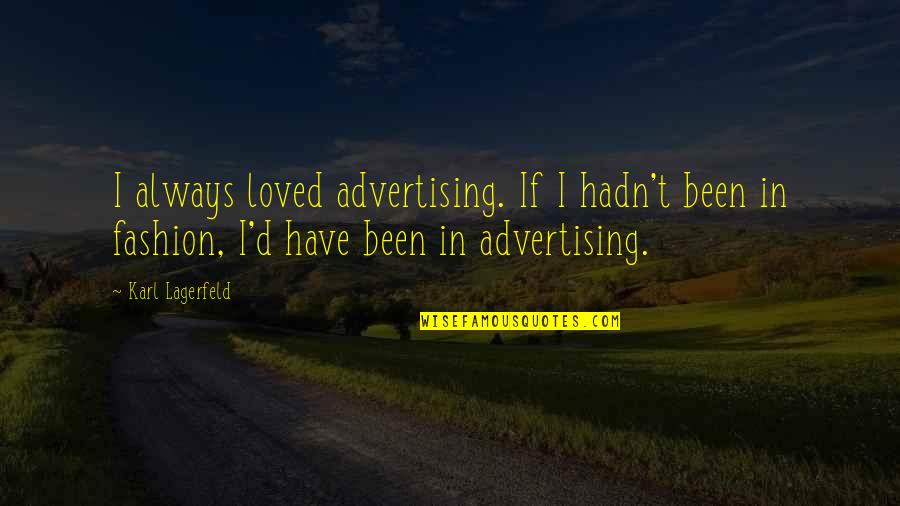 Been Loved Quotes By Karl Lagerfeld: I always loved advertising. If I hadn't been