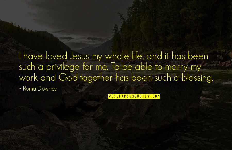 Been Loved Quotes By Roma Downey: I have loved Jesus my whole life, and