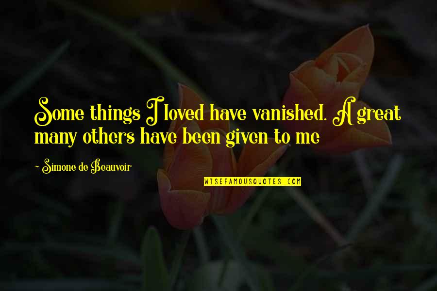 Been Loved Quotes By Simone De Beauvoir: Some things I loved have vanished. A great
