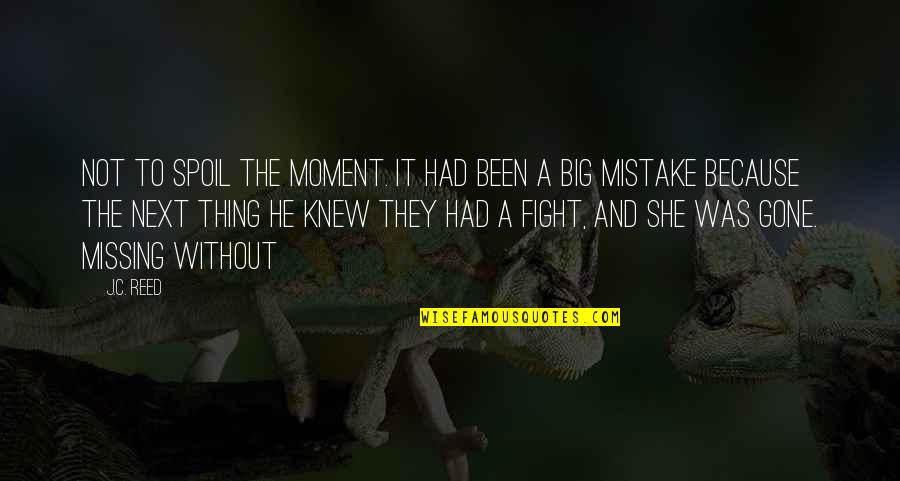 Been Missing You Quotes By J.C. Reed: Not to spoil the moment. It had been Been Missing You Quotes By J.C. Reed: Not to spoil the moment. It had been