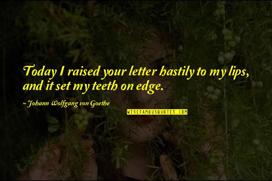 Been Mistreated Quotes By Johann Wolfgang Von Goethe: Today I raised your letter hastily to my