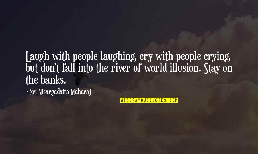 Been Mistreated Quotes By Sri Nisargadatta Maharaj: Laugh with people laughing, cry with people crying,