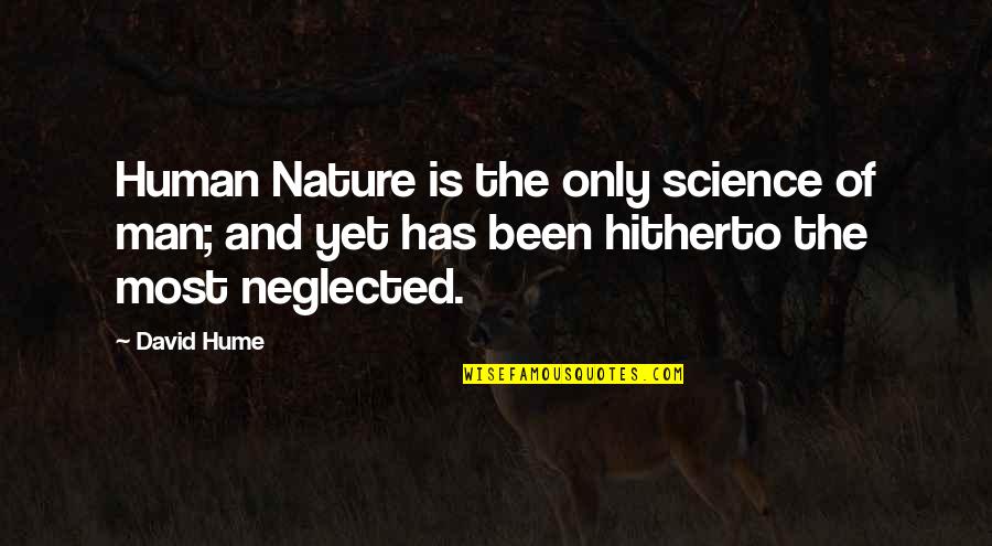 Been Neglected Quotes By David Hume: Human Nature is the only science of man;