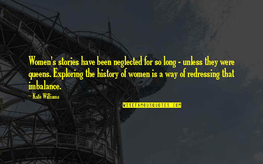 Been Neglected Quotes By Kate Williams: Women's stories have been neglected for so long
