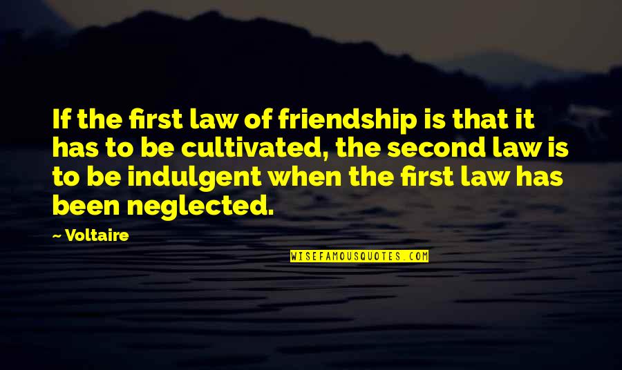Been Neglected Quotes By Voltaire: If the first law of friendship is that