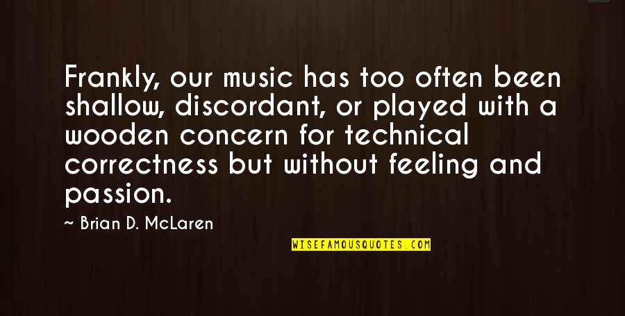 Been Played Quotes By Brian D. McLaren: Frankly, our music has too often been shallow,