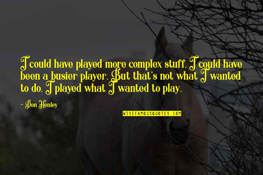 Been Played Quotes By Don Henley: I could have played more complex stuff. I