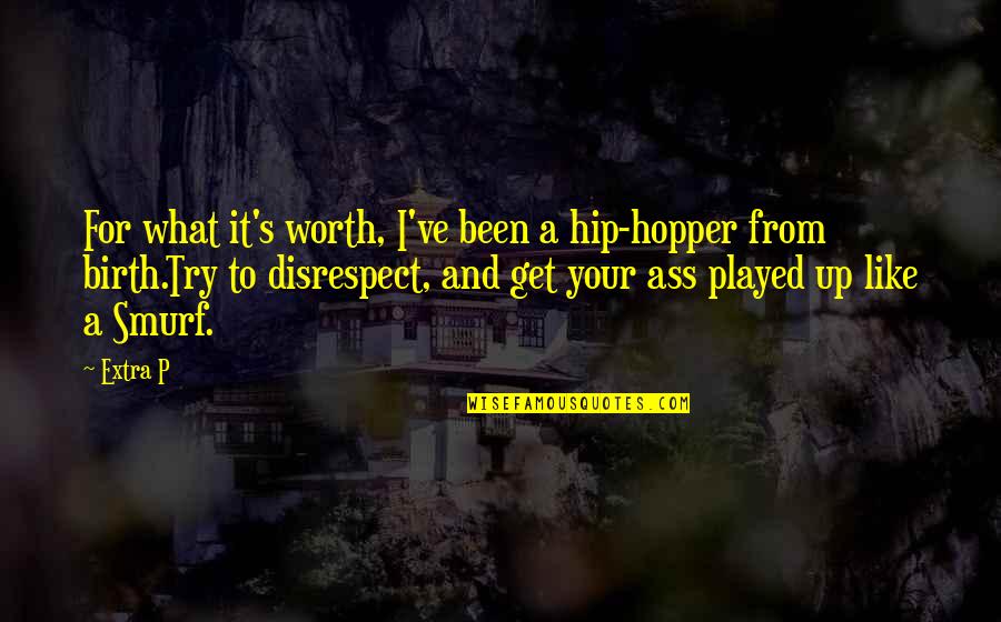 Been Played Quotes By Extra P: For what it's worth, I've been a hip-hopper