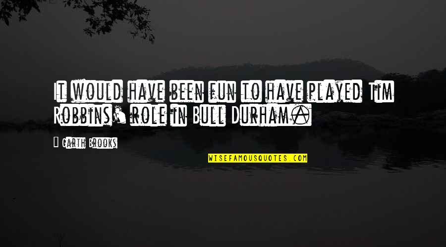 Been Played Quotes By Garth Brooks: It would have been fun to have played