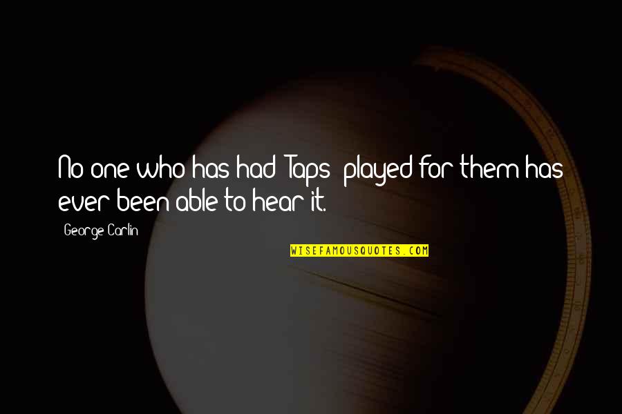 Been Played Quotes By George Carlin: No one who has had "Taps" played for