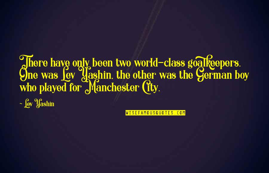 Been Played Quotes By Lev Yashin: There have only been two world-class goalkeepers. One