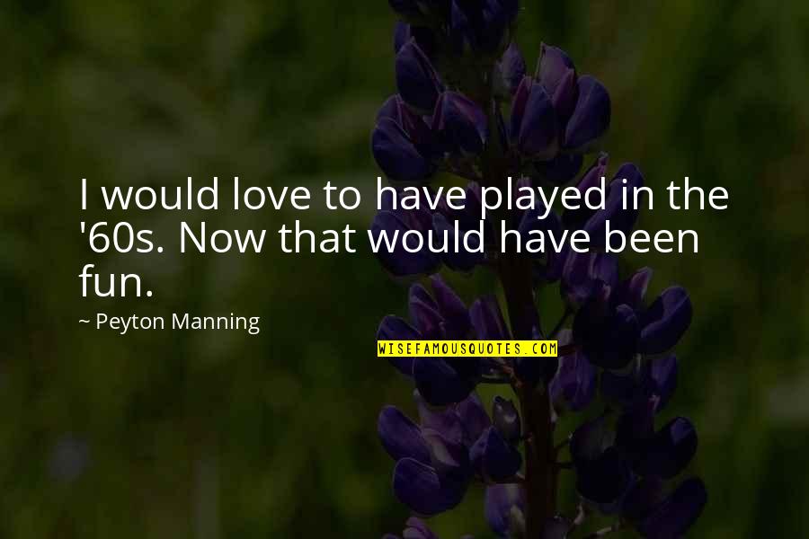 Been Played Quotes By Peyton Manning: I would love to have played in the
