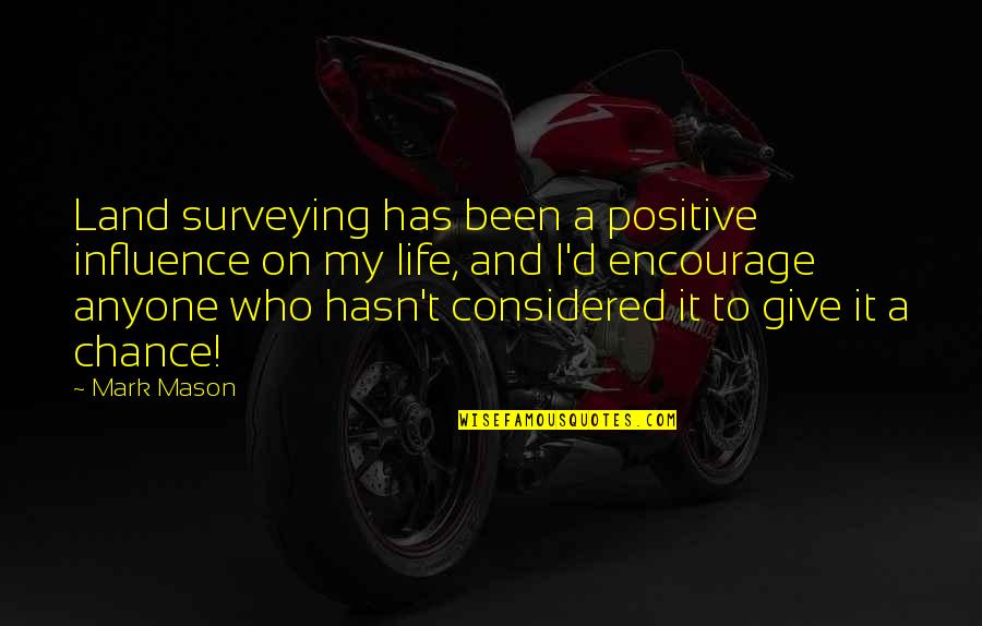 Been Positive Quotes By Mark Mason: Land surveying has been a positive influence on