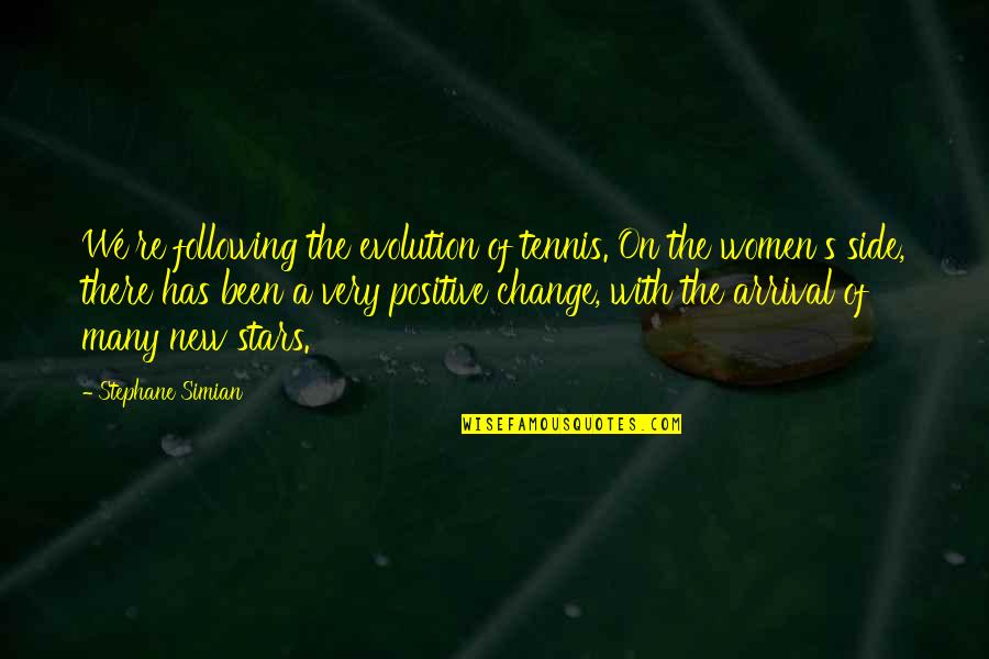 Been Positive Quotes By Stephane Simian: We're following the evolution of tennis. On the