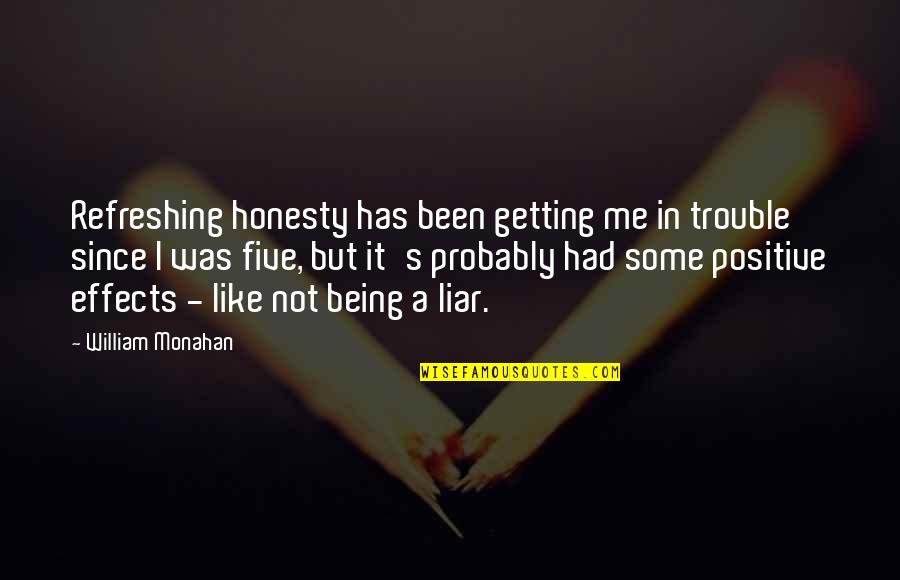 Been Positive Quotes By William Monahan: Refreshing honesty has been getting me in trouble
