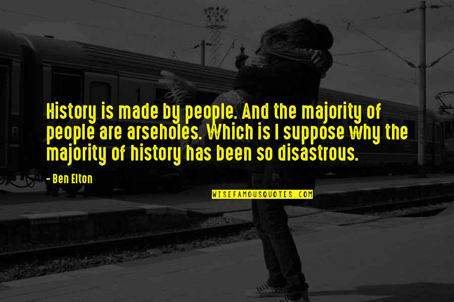 Been Quotes By Ben Elton: History is made by people. And the majority