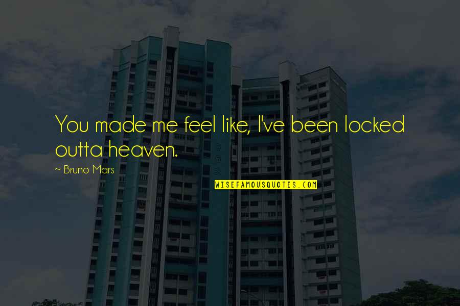 Been Quotes By Bruno Mars: You made me feel like, I've been locked