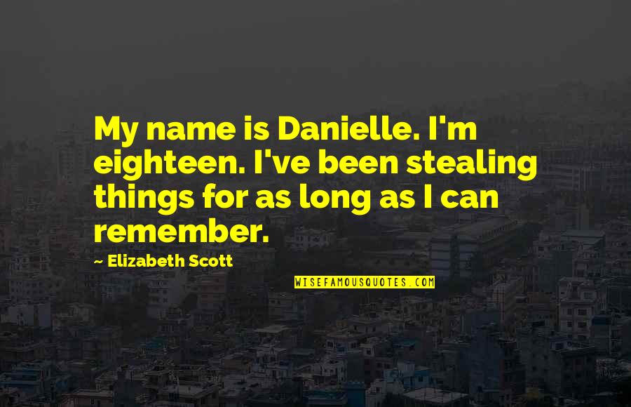 Been Quotes By Elizabeth Scott: My name is Danielle. I'm eighteen. I've been
