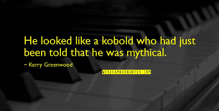 Been Quotes By Kerry Greenwood: He looked like a kobold who had just