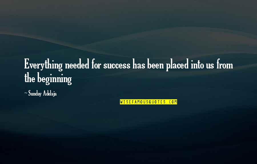 Been Quotes By Sunday Adelaja: Everything needed for success has been placed into