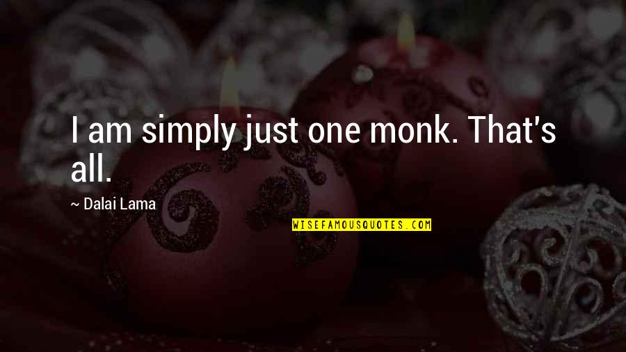 Been Real Since Day One Quotes By Dalai Lama: I am simply just one monk. That's all.