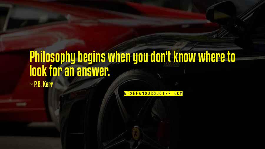 Been Real Since Day One Quotes By P.B. Kerr: Philosophy begins when you don't know where to