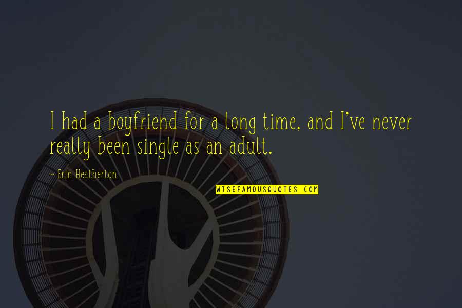 Been Single So Long Quotes By Erin Heatherton: I had a boyfriend for a long time,