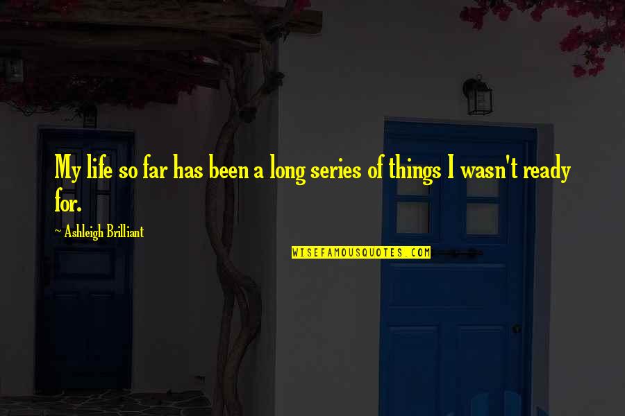 Been So Long Quotes By Ashleigh Brilliant: My life so far has been a long