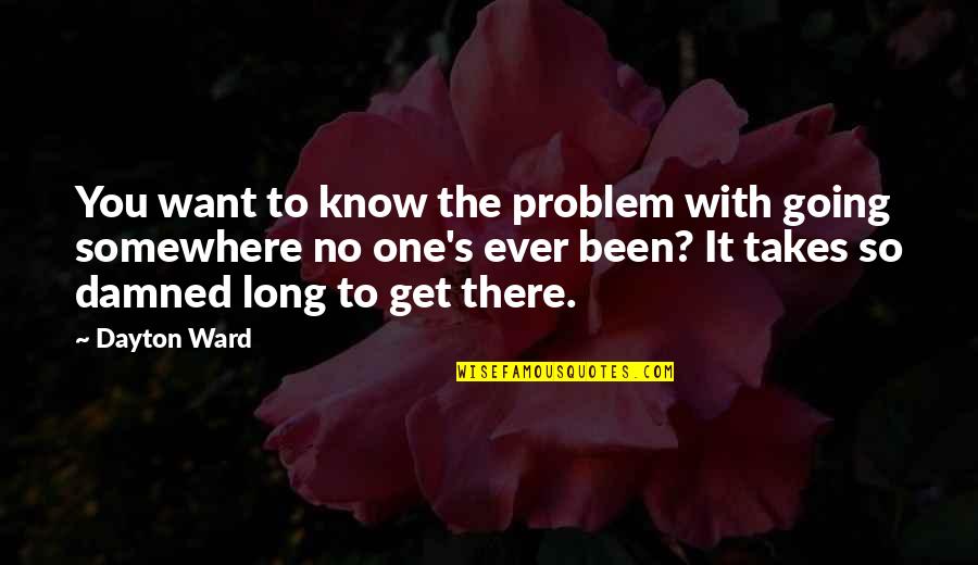 Been So Long Quotes By Dayton Ward: You want to know the problem with going