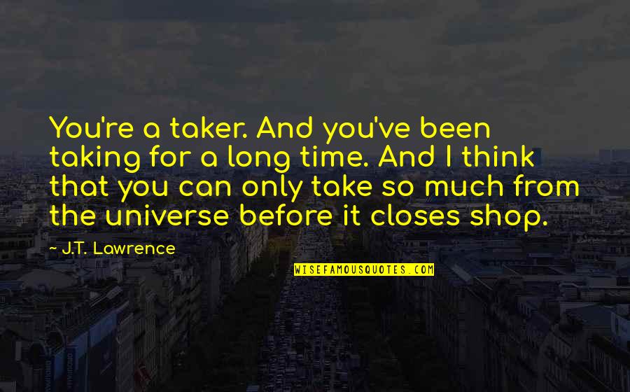 Been So Long Quotes By J.T. Lawrence: You're a taker. And you've been taking for