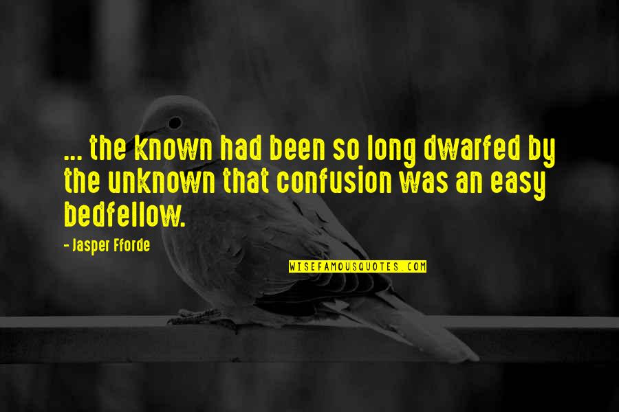 Been So Long Quotes By Jasper Fforde: ... the known had been so long dwarfed