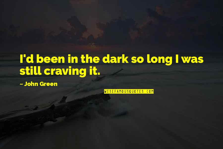Been So Long Quotes By John Green: I'd been in the dark so long I