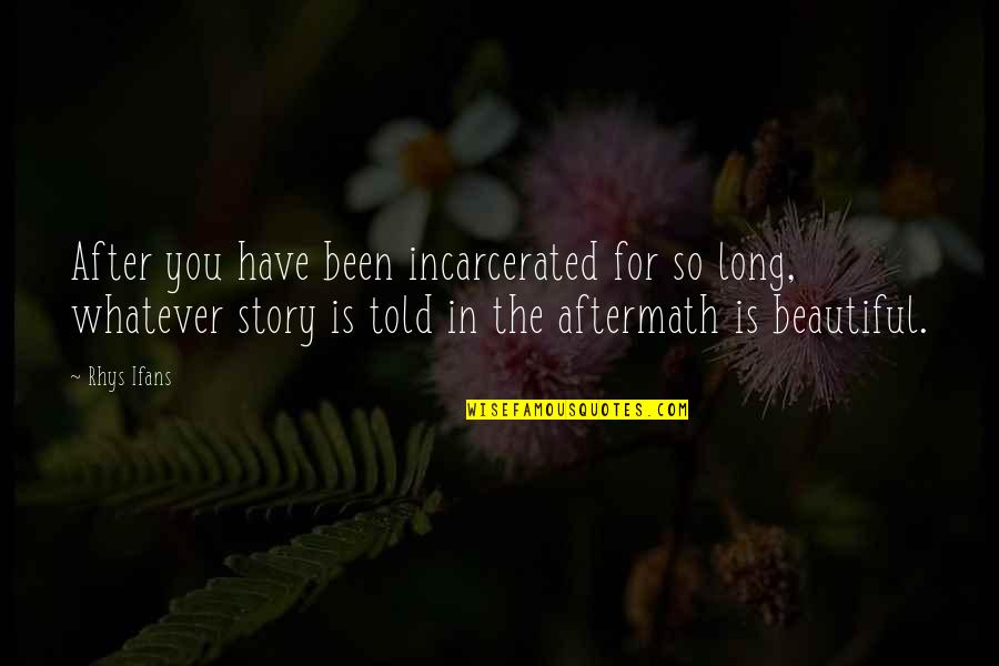 Been So Long Quotes By Rhys Ifans: After you have been incarcerated for so long,