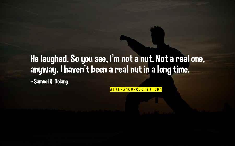 Been So Long Quotes By Samuel R. Delany: He laughed. So you see, I'm not a