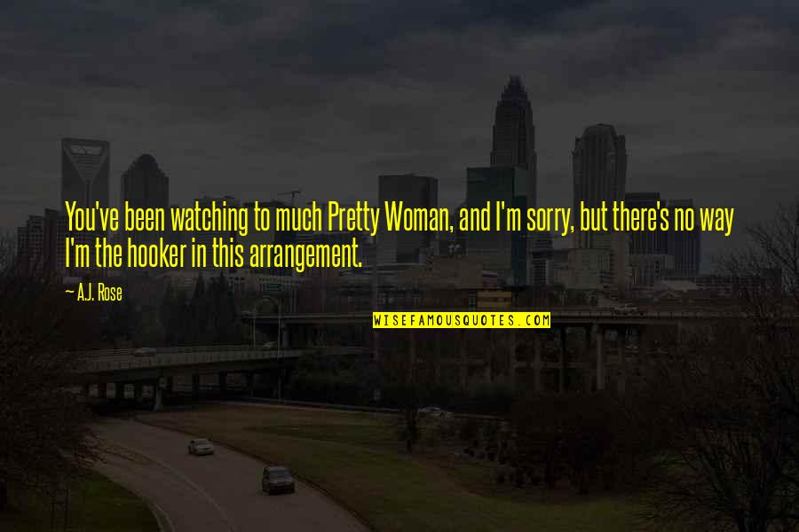 Been Sorry Quotes By A.J. Rose: You've been watching to much Pretty Woman, and