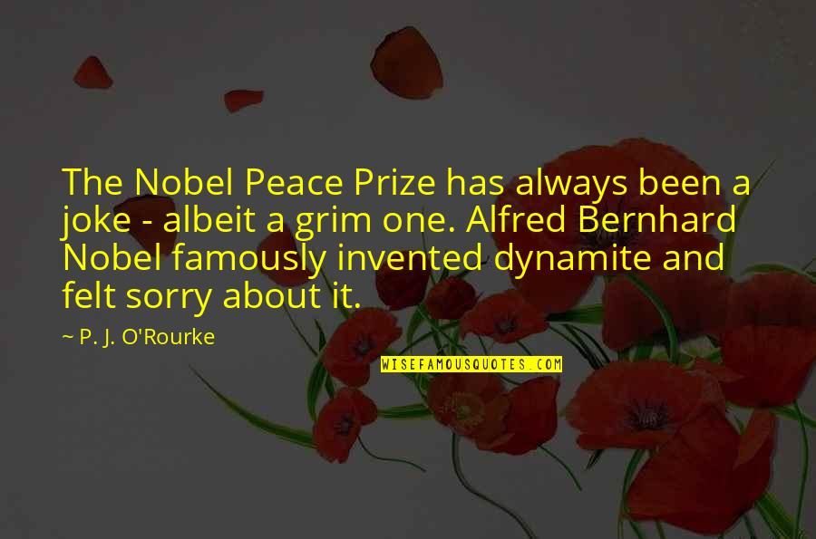 Been Sorry Quotes By P. J. O'Rourke: The Nobel Peace Prize has always been a
