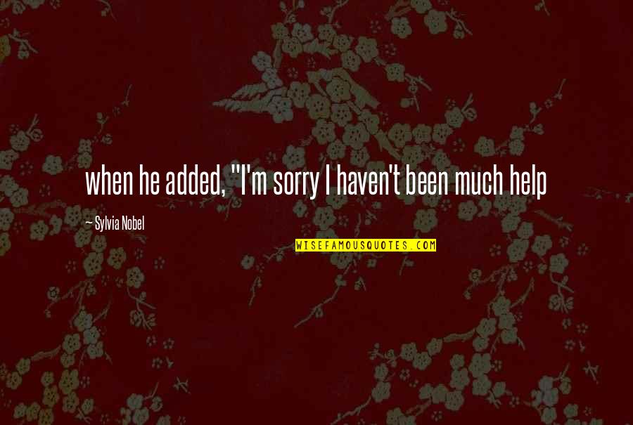Been Sorry Quotes By Sylvia Nobel: when he added, "I'm sorry I haven't been