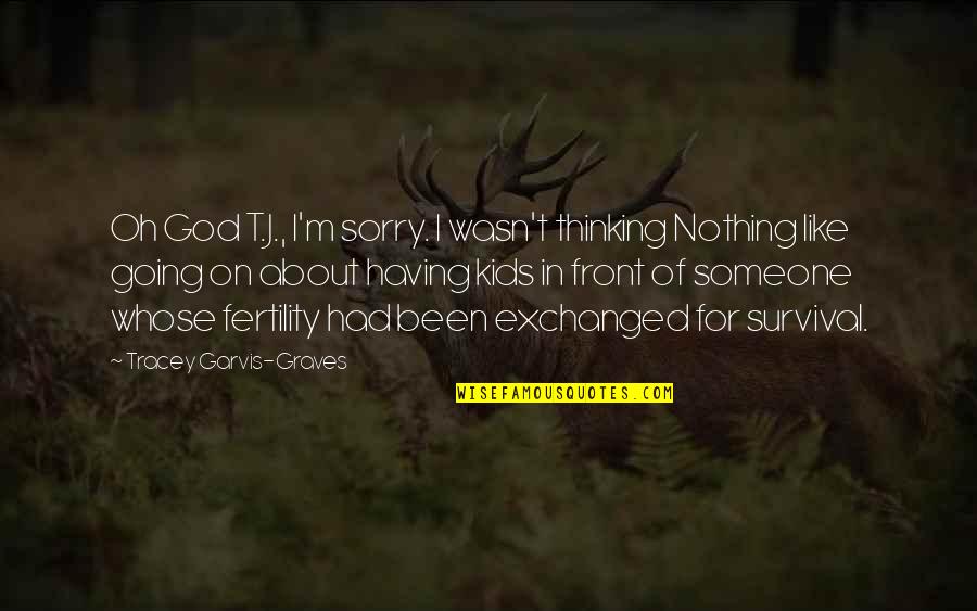 Been Sorry Quotes By Tracey Garvis-Graves: Oh God T.J., I'm sorry. I wasn't thinking