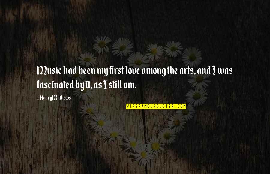 Been Still Quotes By Harry Mathews: Music had been my first love among the Been Still Quotes By Harry Mathews: Music had been my first love among the