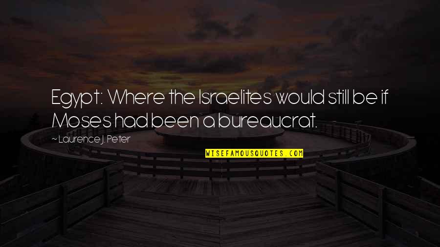 Been Still Quotes By Laurence J. Peter: Egypt: Where the Israelites would still be if Been Still Quotes By Laurence J. Peter: Egypt: Where the Israelites would still be if