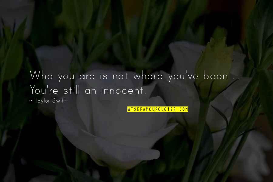 Been Still Quotes By Taylor Swift: Who you are is not where you've been
