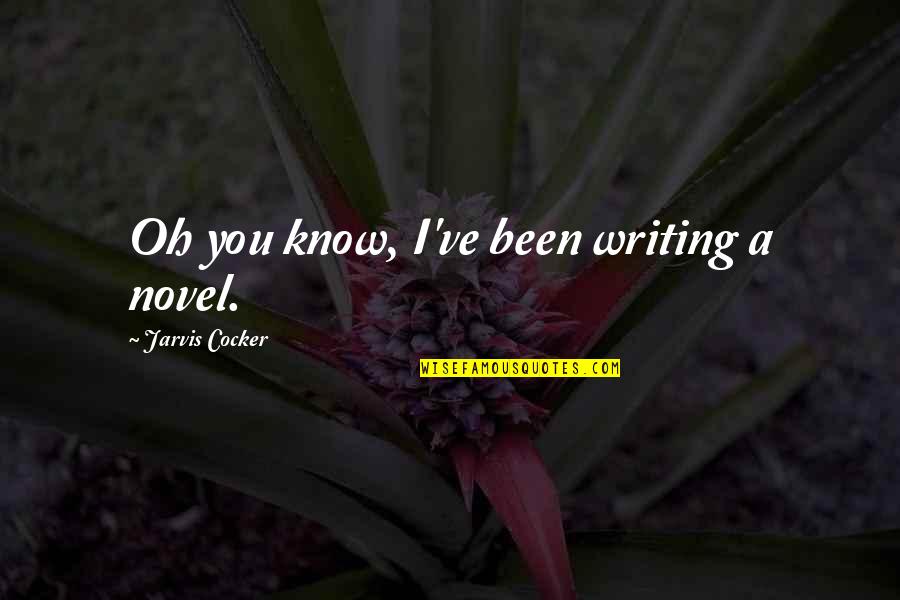 Been Strangled Quotes By Jarvis Cocker: Oh you know, I've been writing a novel. Been Strangled Quotes By Jarvis Cocker: Oh you know, I've been writing a novel.